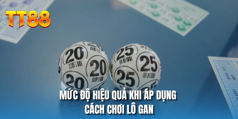 Mức độ hiệu quả khi áp dụng cách bắt lô gan