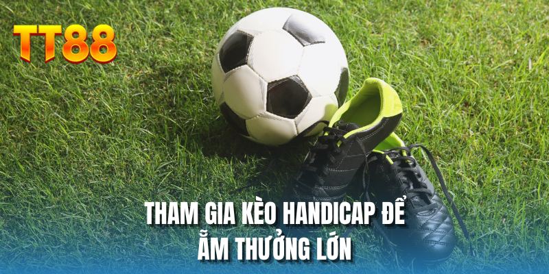 Tham gia kèo Handicap để ẵm thưởng lớn